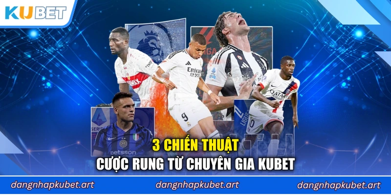 3 chiến thuật cược rung từ chuyên gia Kubet