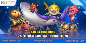 Bắn Cá Thần Rồng - Siêu Phẩm Game Săn Thưởng Thú Vị