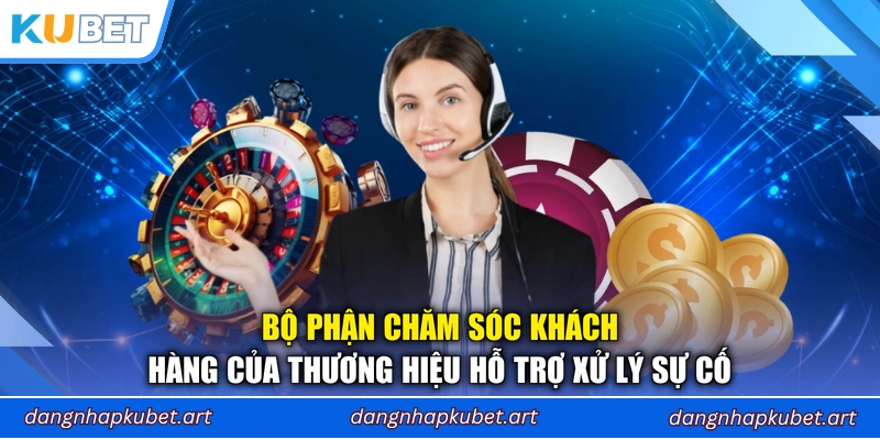 Bộ phận chăm sóc khách hàng của thương hiệu hỗ trợ xử lý sự cố