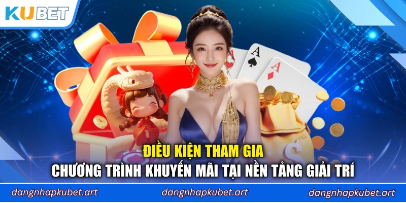 Điều kiện tham gia chương trình khuyến mãi tại nền tảng giải trí