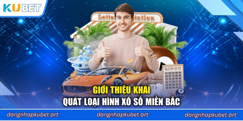 Giới thiệu khái quát loại hình xổ số miền Bắc