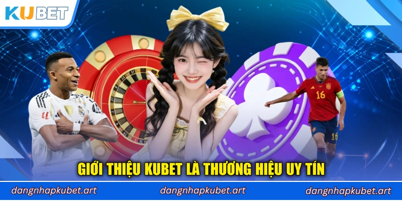 Giới thiệu Kubet là thương hiệu uy tín