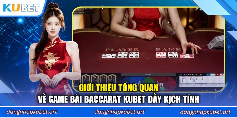 Giới thiệu tổng quan về game bài Baccarat Kubet đầy kịch tính