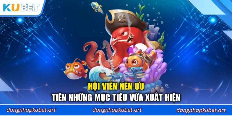 Hội viên nên ưu tiên những mục tiêu vừa xuất hiện