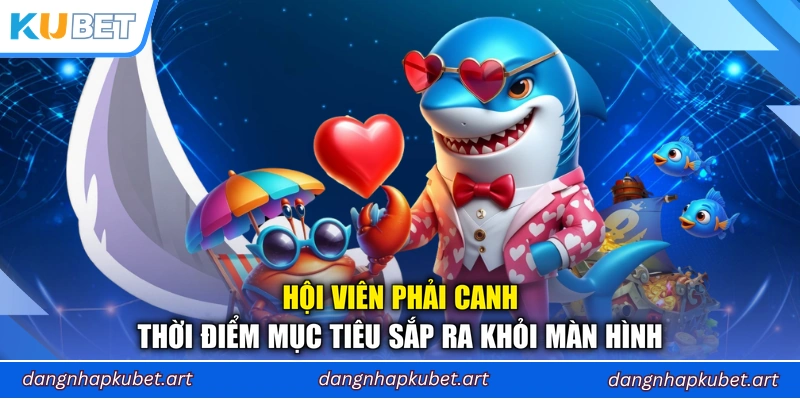 Hội viên phải canh thời điểm mục tiêu sắp ra khỏi màn hình