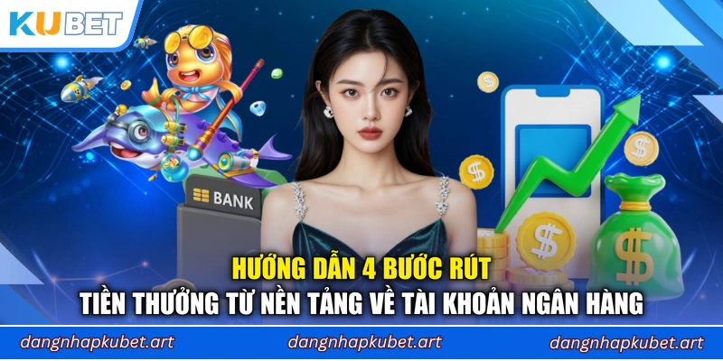Hướng dẫn 4 bước rút tiền thưởng từ nền tảng về tài khoản ngân hàng