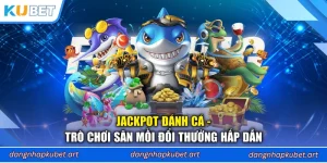 Jackpot Đánh Cá - Trò Chơi Săn Mồi Đổi Thưởng Hấp Dẫn