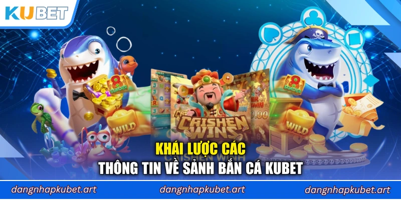 Khái lược các thông tin về sảnh bắn cá Kubet