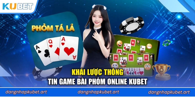 Khái lược thông tin game bài Phỏm online Kubet
