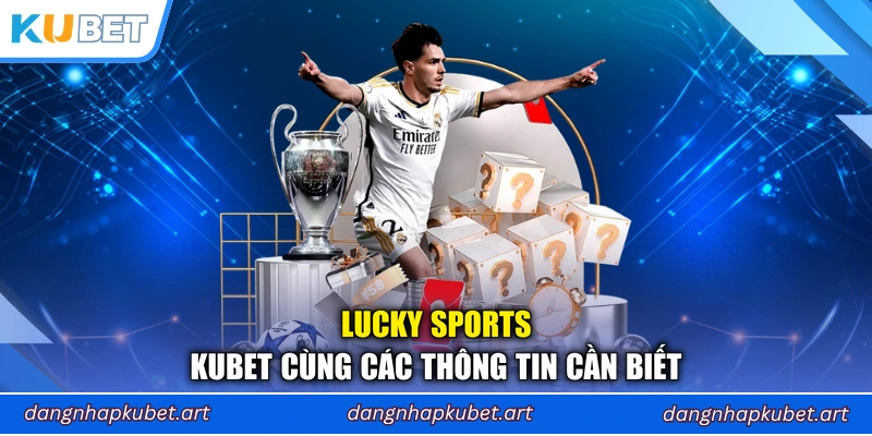 Lucky Sports Kubet cùng các thông tin cần biết