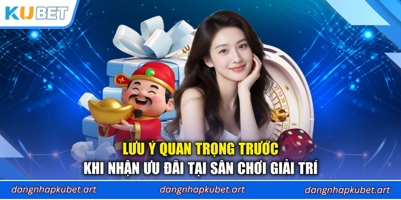 Lưu ý quan trọng trước khi nhận ưu đãi tại sân chơi giải trí