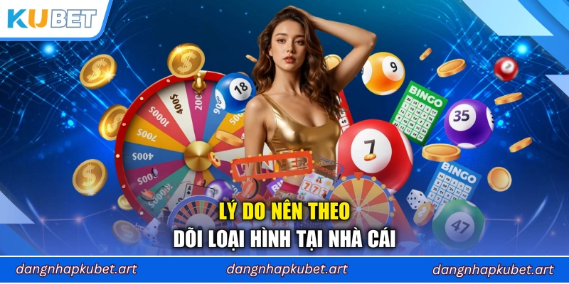 Lý do nên theo dõi loại hình tại nhà cái