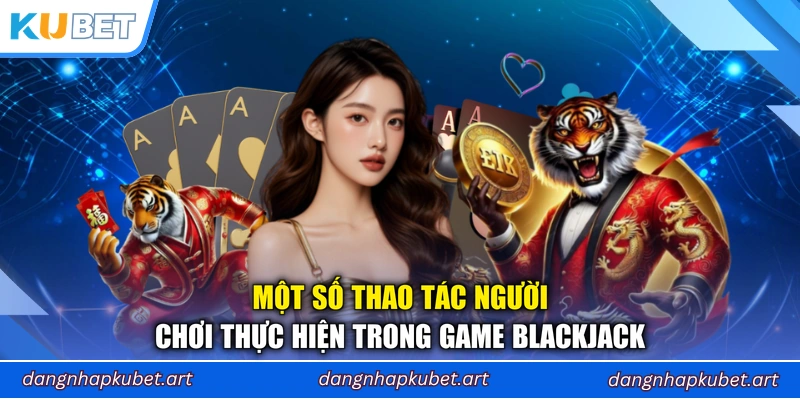 Một số thao tác người chơi thực hiện trong game Blackjack