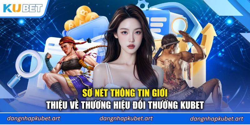 Sơ nét thông tin giới thiệu về thương hiệu đổi thưởng Kubet