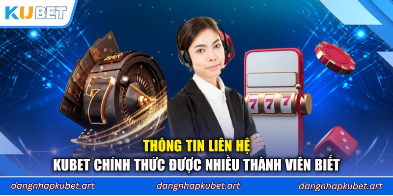 Thông tin liên hệ Kubet chính thức được nhiều thành viên biết