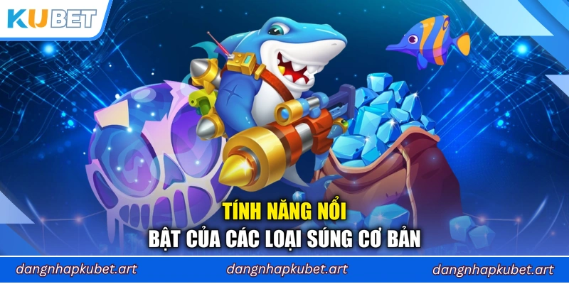Tính năng nổi bật của các loại súng cơ bản