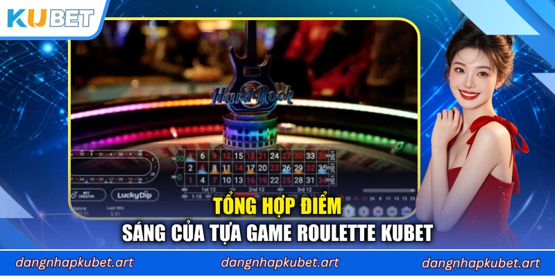Tổng hợp điểm sáng của tựa game Roulette Kubet