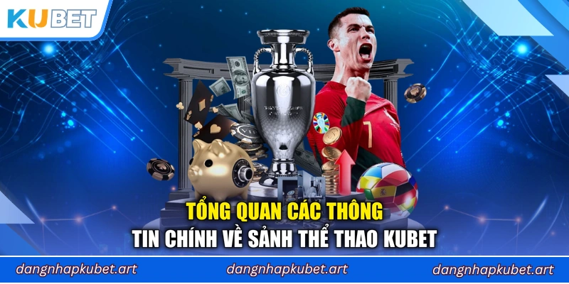 Tổng quan các thông tin chính về sảnh thể thao Kubet