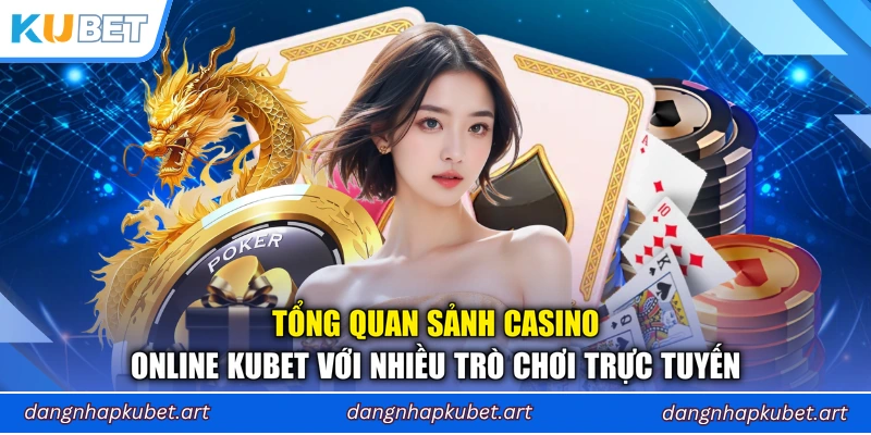 Tổng quan sảnh casino online Kubet với nhiều trò chơi trực tuyến