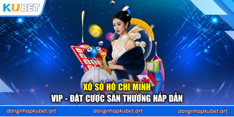Xổ Số Hồ Chí Minh VIP - Đặt Cược Săn Thưởng Hấp Dẫn