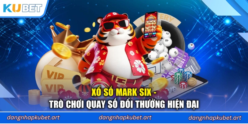 Xổ Số Mark Six - Trò Chơi Quay Số Đổi Thưởng Hiện Đại