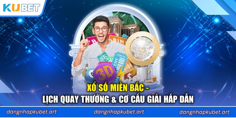 Xổ Số Miền Bắc - Lịch Quay Thưởng & Cơ Cấu Giải Hấp Dẫn
