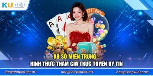 Xổ Số Miền Trung - Hình Thức Tham Gia Trực Tuyến Uy Tín