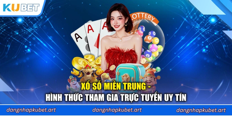 Xổ Số Miền Trung - Hình Thức Tham Gia Trực Tuyến Uy Tín